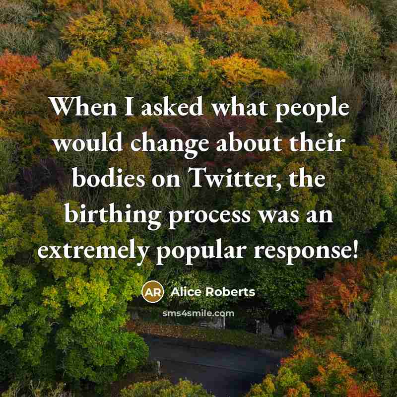 “When I asked what people would change about their bodies on Twitter, the birthing process was an extremely popular response!” quote by Alice Roberts