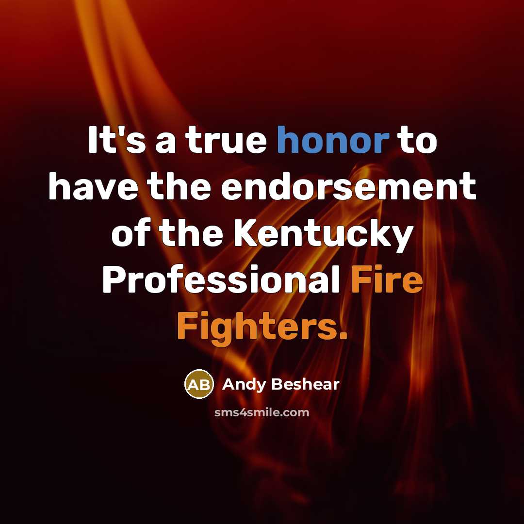 “It's a true honor to have the endorsement of the Kentucky Professional Fire Fighters.” quote by Andy Beshear