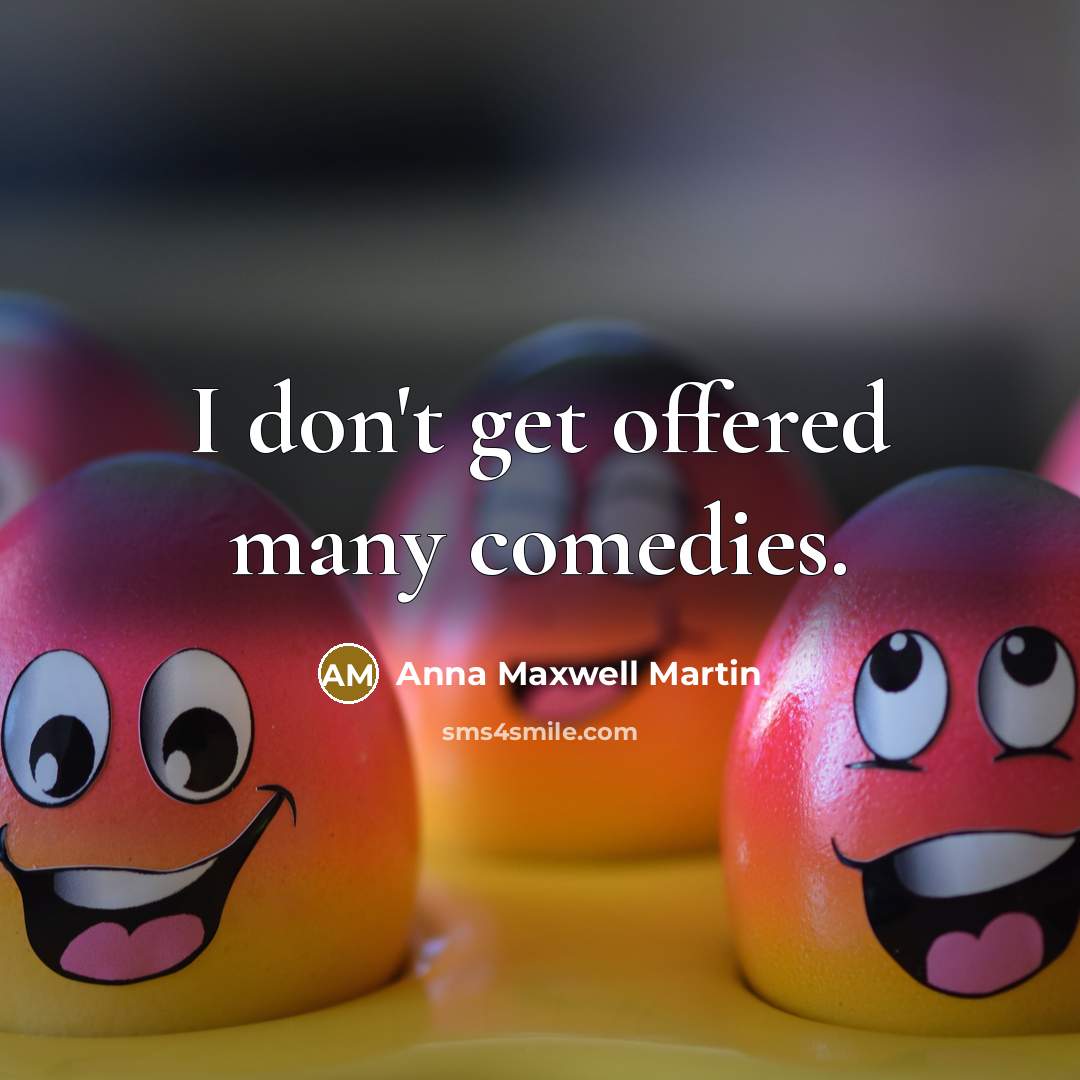 “I don't get offered many comedies.” quote by Anna Maxwell Martin