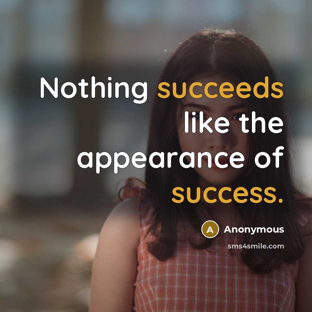“Nothing succeeds like the appearance of success.” quote by Anonymous