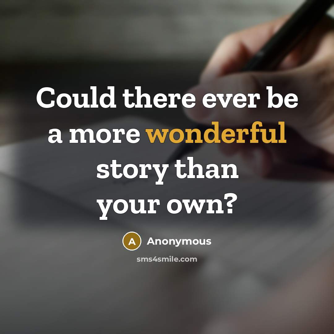 “Could there ever be a more wonderful story than your own?” quote by Anonymous