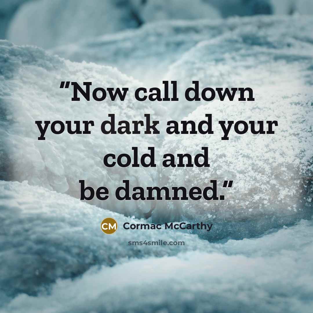 “Now call down your dark and your cold and be damned.” quote by Cormac McCarthy