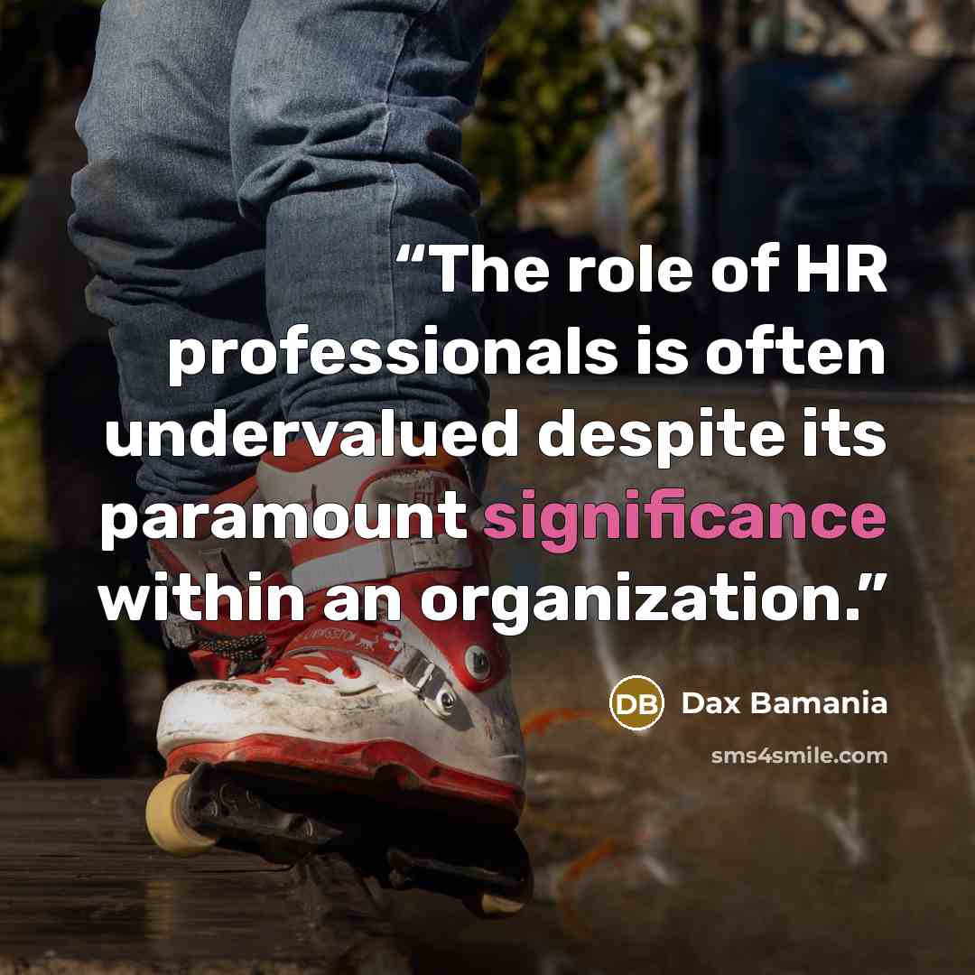 “The role of HR professionals is often undervalued despite its paramount significance within an organization.” quote by Dax Bamania