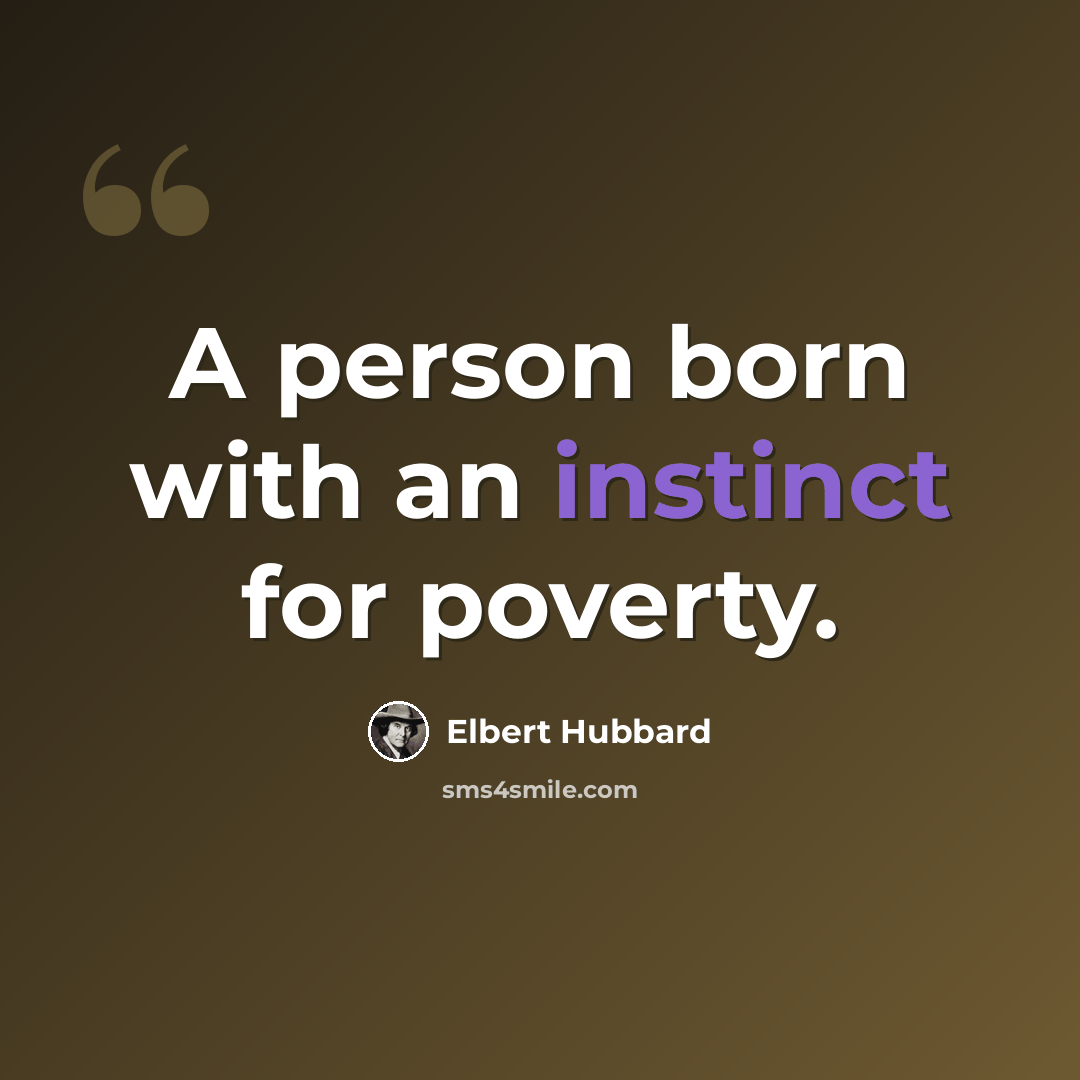 “A person born with an instinct for poverty.” quote by Elbert Hubbard