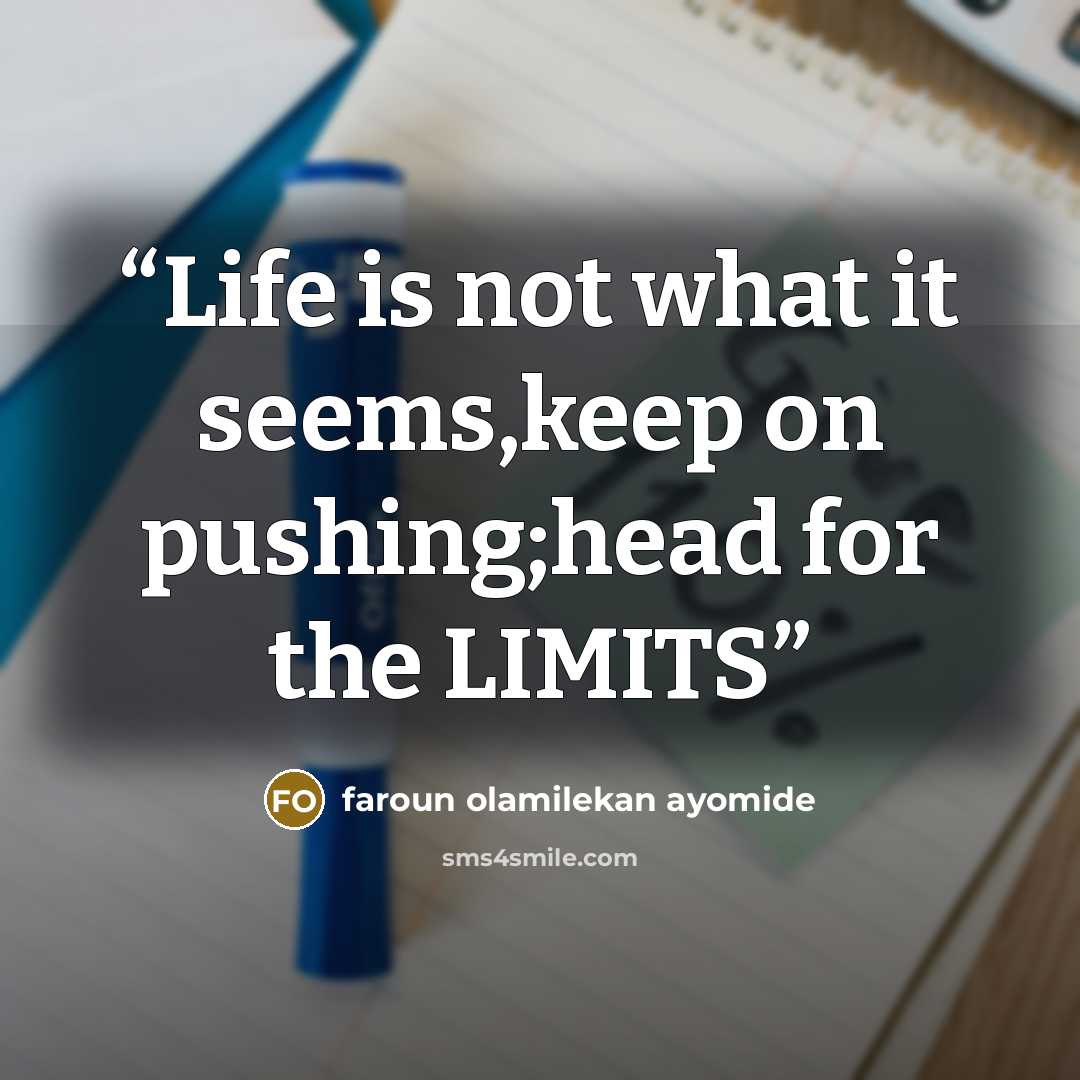 “Life is not what it seems,keep on pushing;head for the LIMITS” quote by faroun olamilekan ayomide