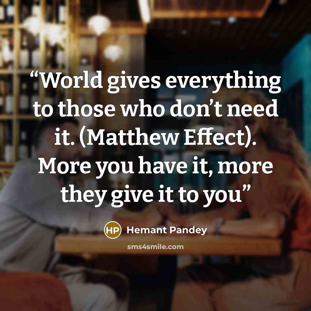 “World gives everything to those who don’t need it. (Matthew Effect). More you have it, more they give it to you” quote by Hemant Pandey