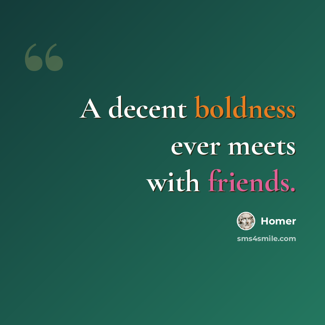 “A decent boldness ever meets with friends.” quote by Homer