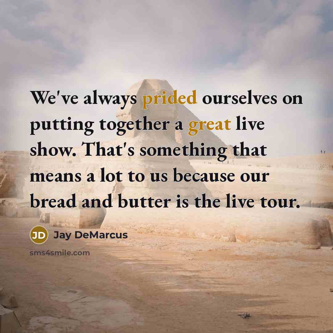 “We've always prided ourselves on putting together a great live show. That's something that means a lot to us because our bread and butter is the live tour.” quote by Jay DeMarcus