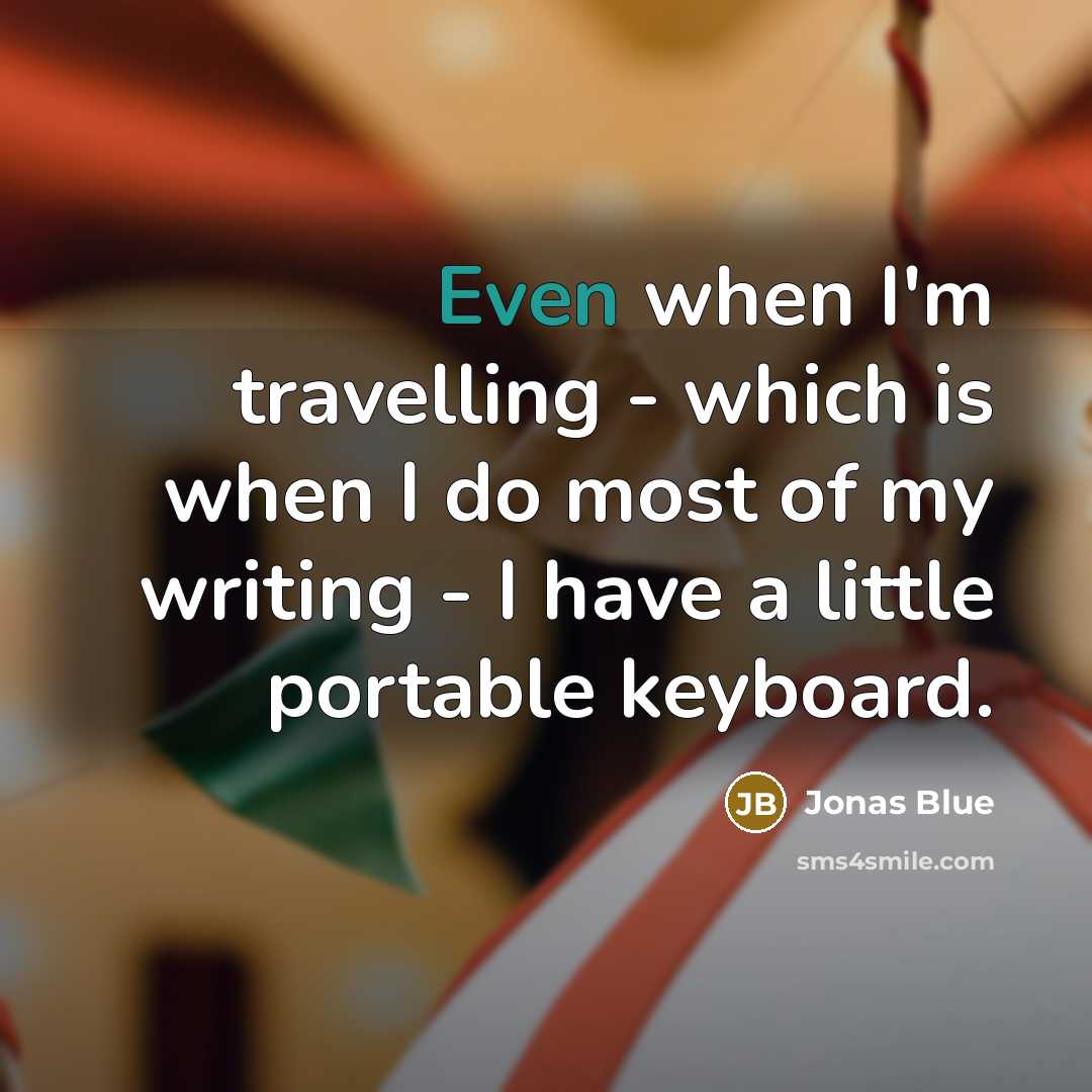 “Even when I'm travelling - which is when I do most of my writing - I have a little portable keyboard.” quote by Jonas Blue