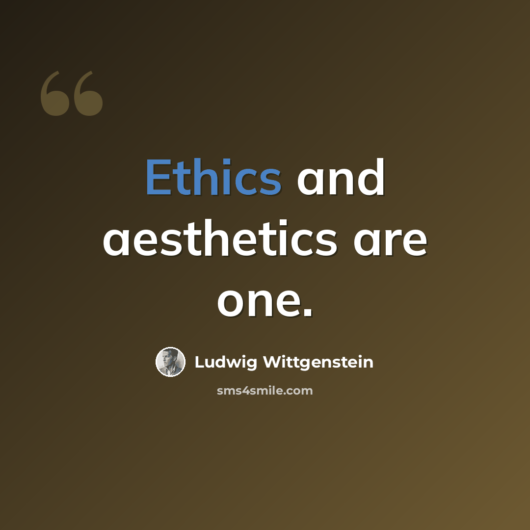 “Ethics and aesthetics are one.” quote by Ludwig Wittgenstein