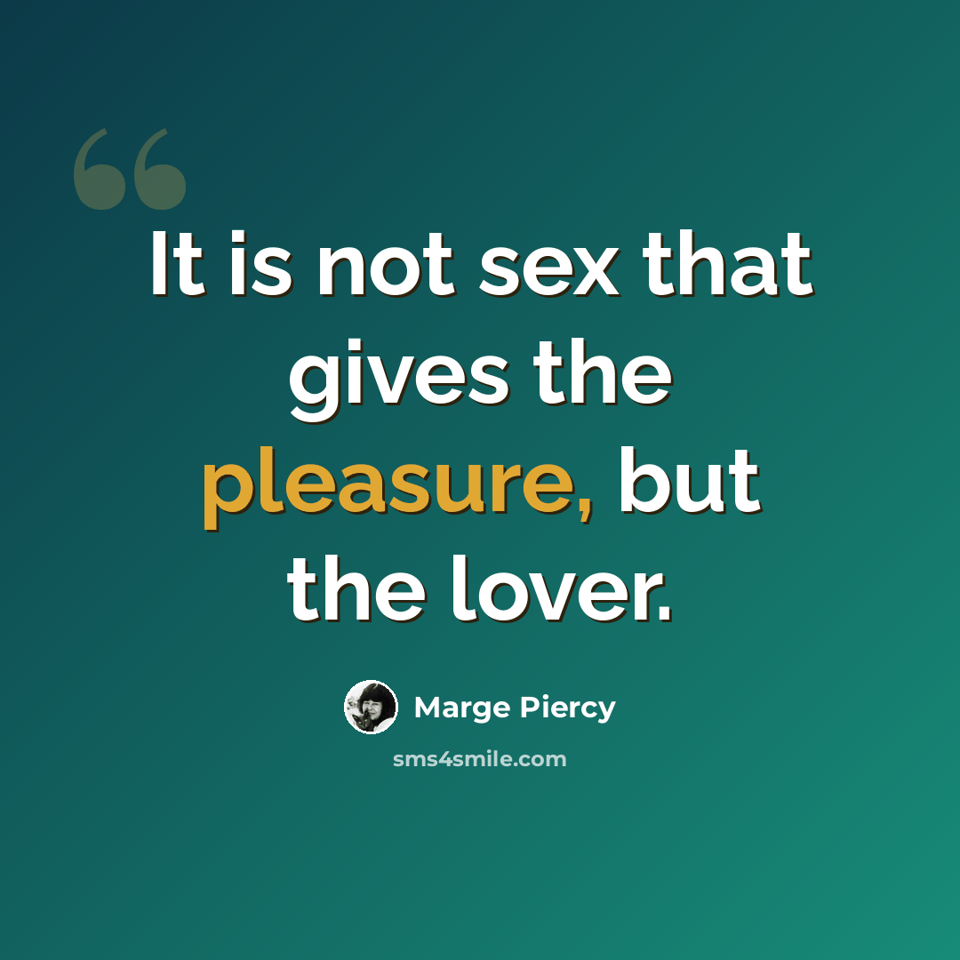 “It is not sex that gives the pleasure, but the lover.” quote by Marge Piercy