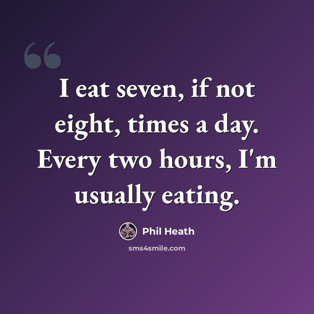 “I eat seven, if not eight, times a day. Every two hours, I'm usually eating.” quote by Phil Heath