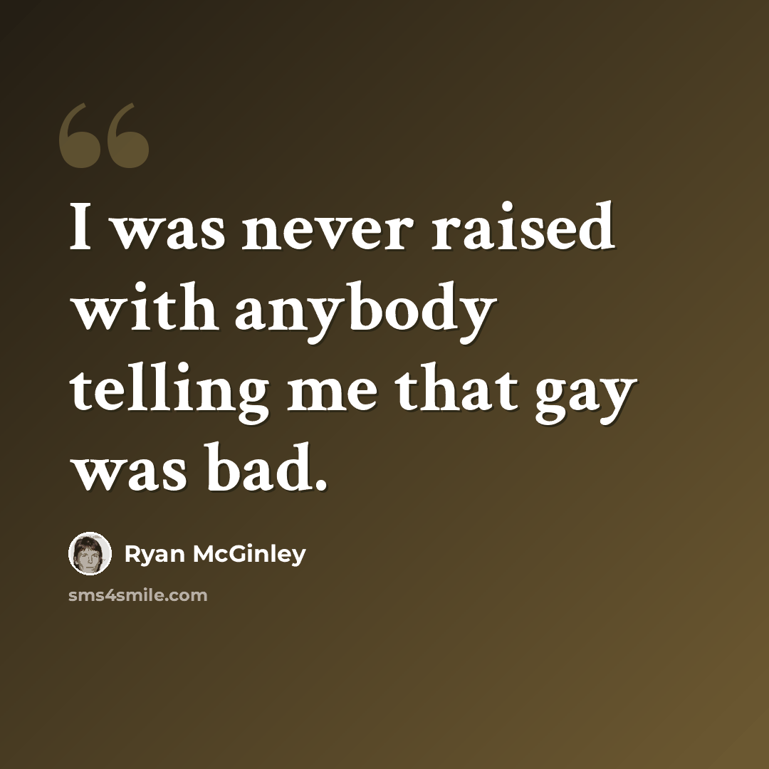 “I was never raised with anybody telling me that gay was bad.” quote by Ryan McGinley