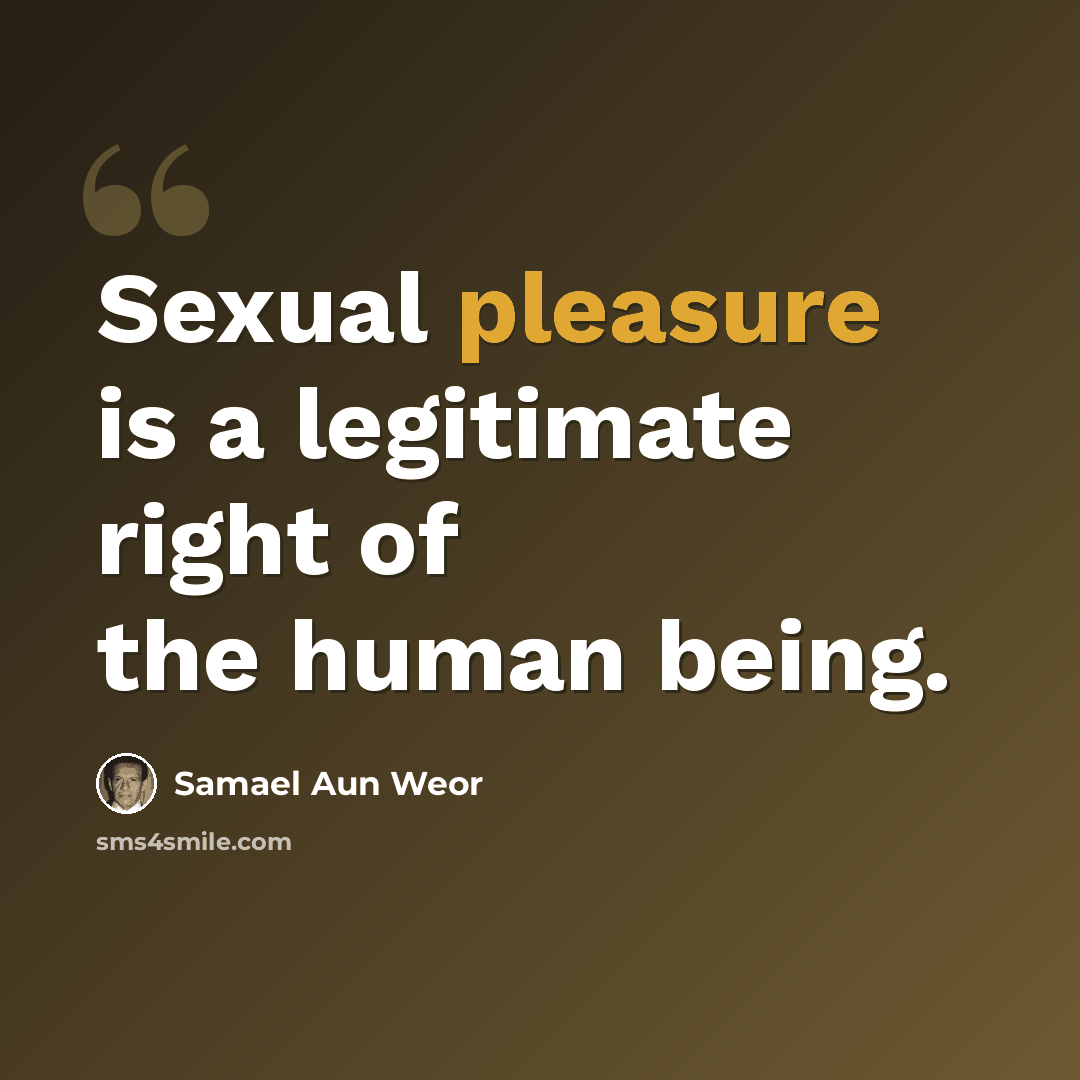 “Sexual pleasure is a legitimate right of the human being.” quote by Samael Aun Weor