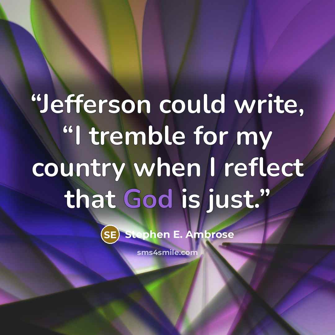 “Jefferson could write, “I tremble for my country when I reflect that God is just.” quote by Stephen E. Ambrose