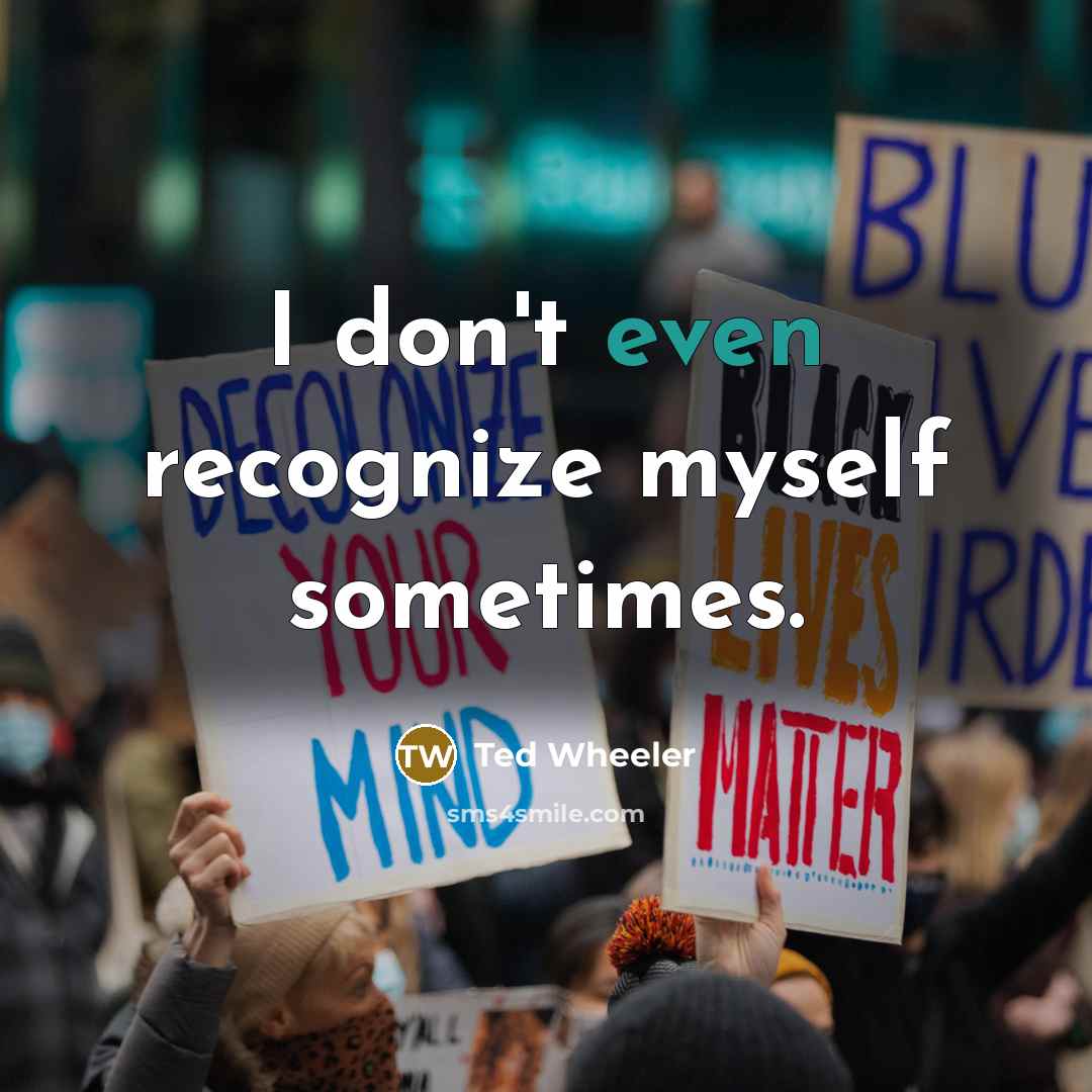 “I don't even recognize myself sometimes.” quote by Ted Wheeler