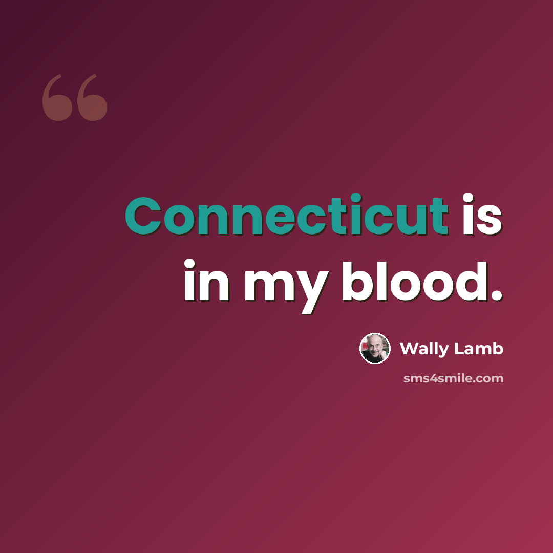 “Connecticut is in my blood.” quote by Wally Lamb