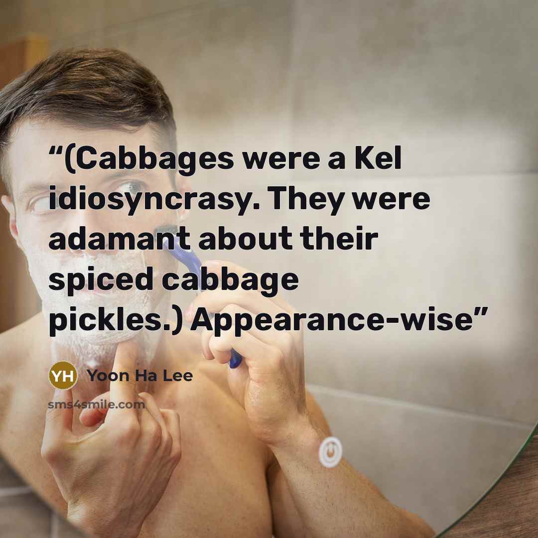 “(Cabbages were a Kel idiosyncrasy. They were adamant about their spiced cabbage pickles.) Appearance-wise” quote by Yoon Ha Lee