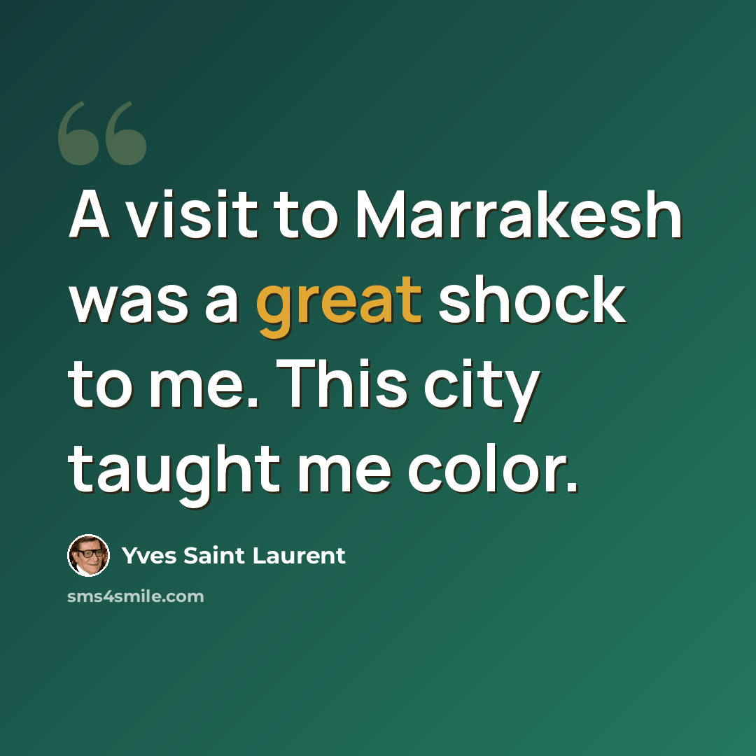 “A visit to Marrakesh was a great shock to me. This city taught me color.” quote by Yves Saint Laurent