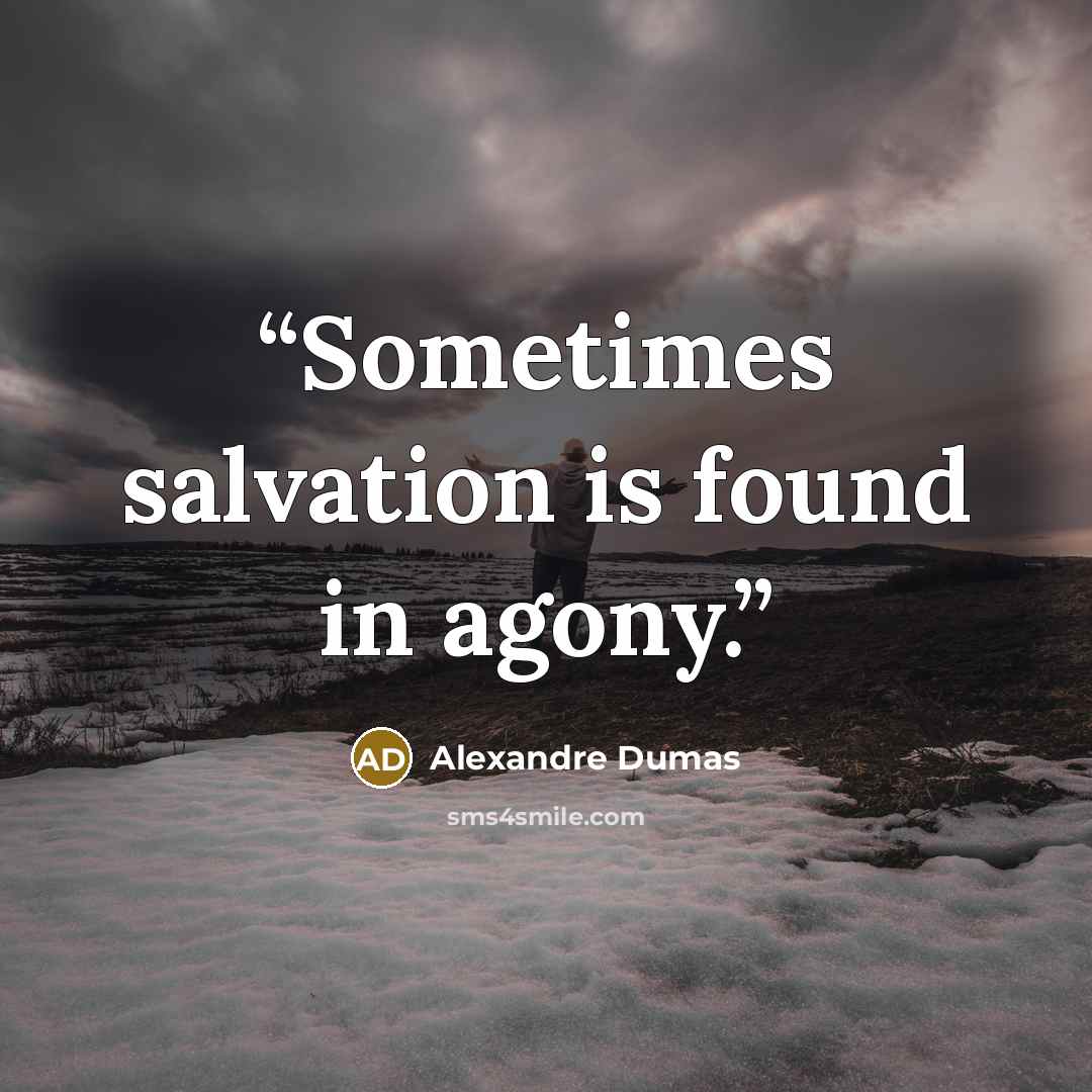 “Sometimes salvation is found in agony.” quote by Alexandre Dumas