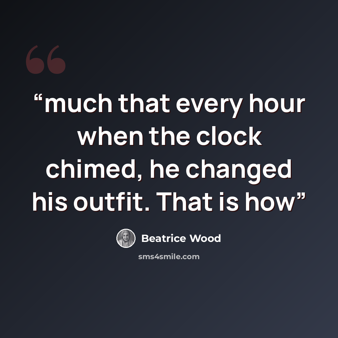 “much that every hour when the clock chimed, he changed his outfit. That is how” quote by Beatrice Wood