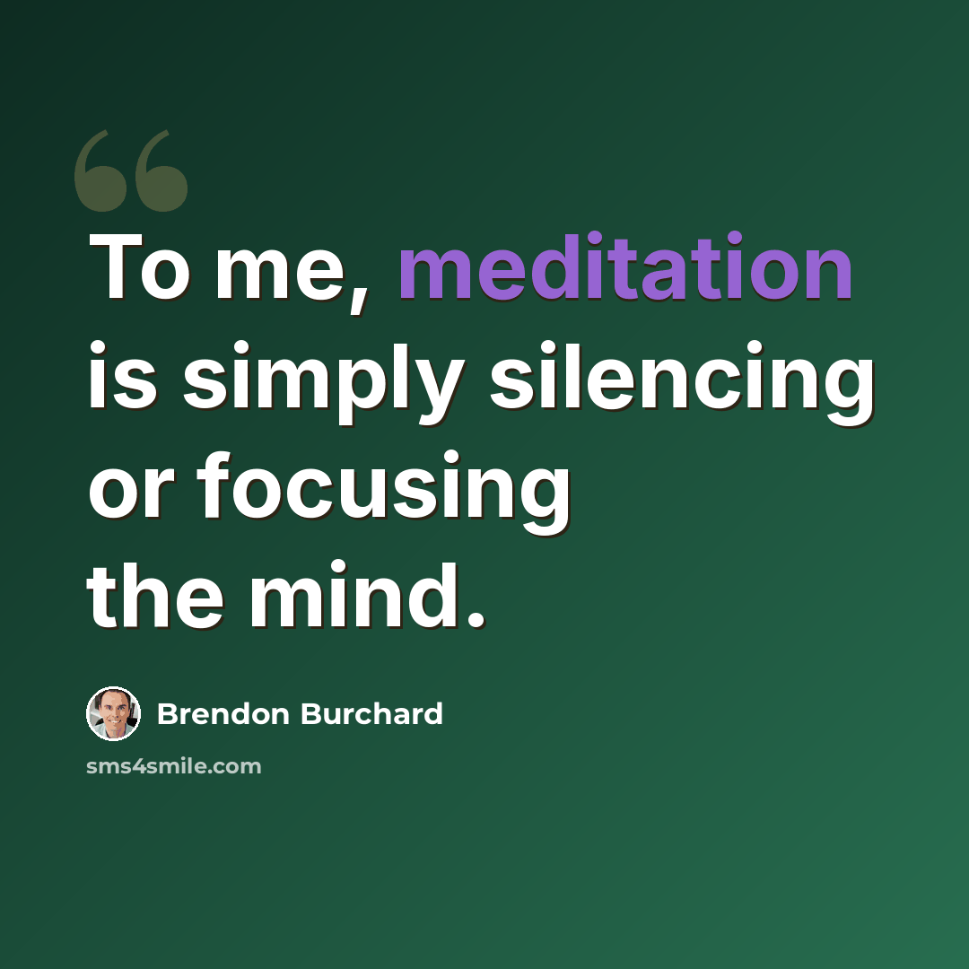 “To me, meditation is simply silencing or focusing the mind.” quote by Brendon Burchard