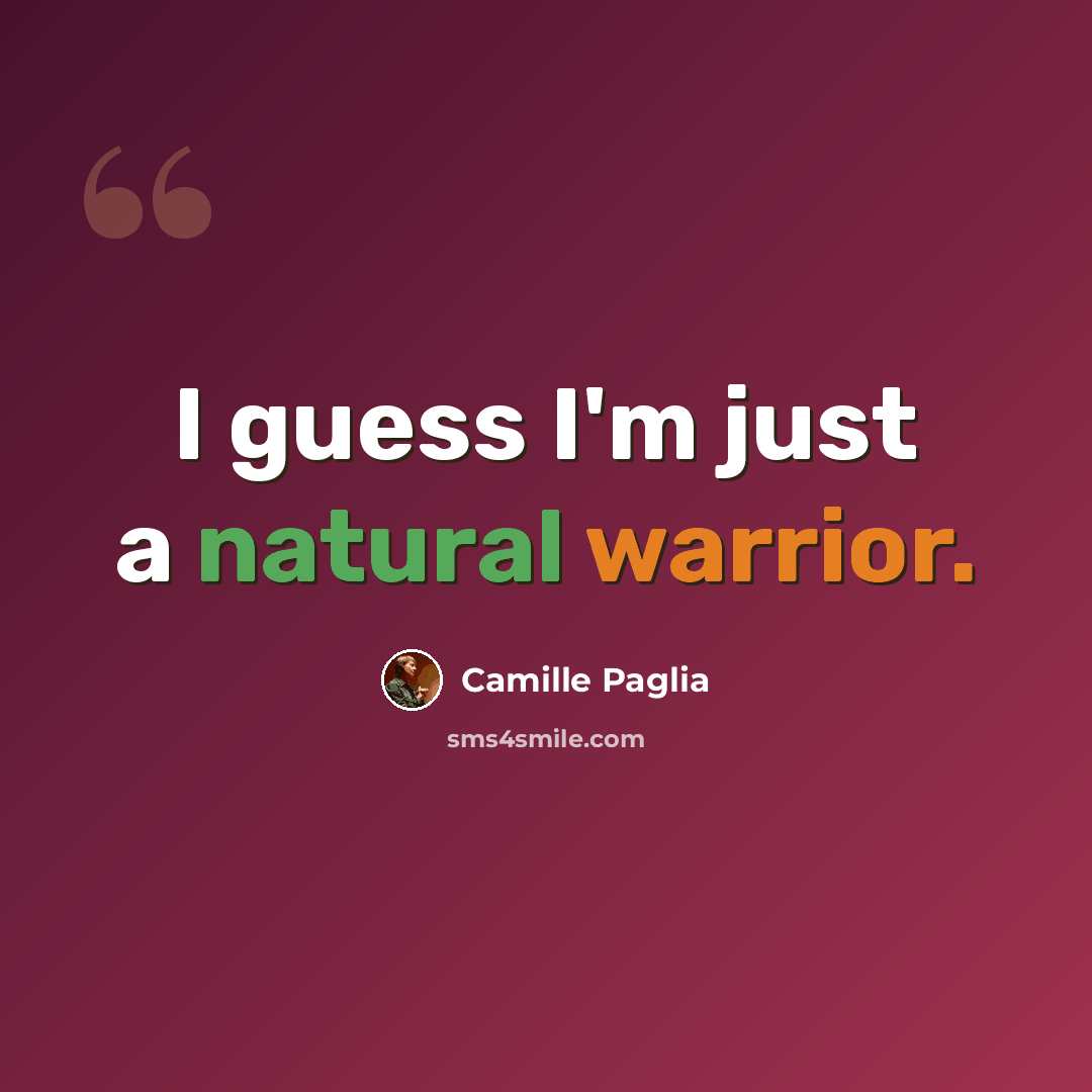 “I guess I'm just a natural warrior.” quote by Camille Paglia