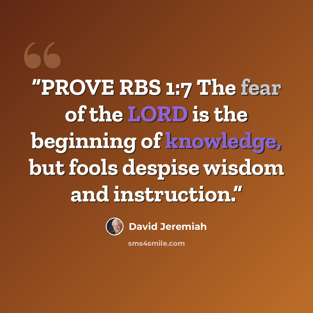 “PROVE RBS 1:7 The fear of the LORD is the beginning of knowledge, but fools despise wisdom and instruction.” quote by David Jeremiah