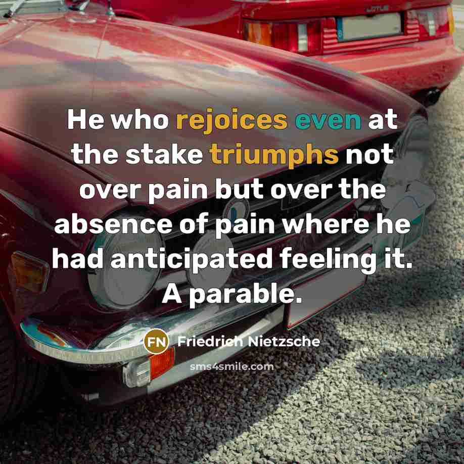 “He who rejoices even at the stake triumphs not over pain but over the absence of pain where he had anticipated feeling it. A parable.” quote by Friedrich Nietzsche