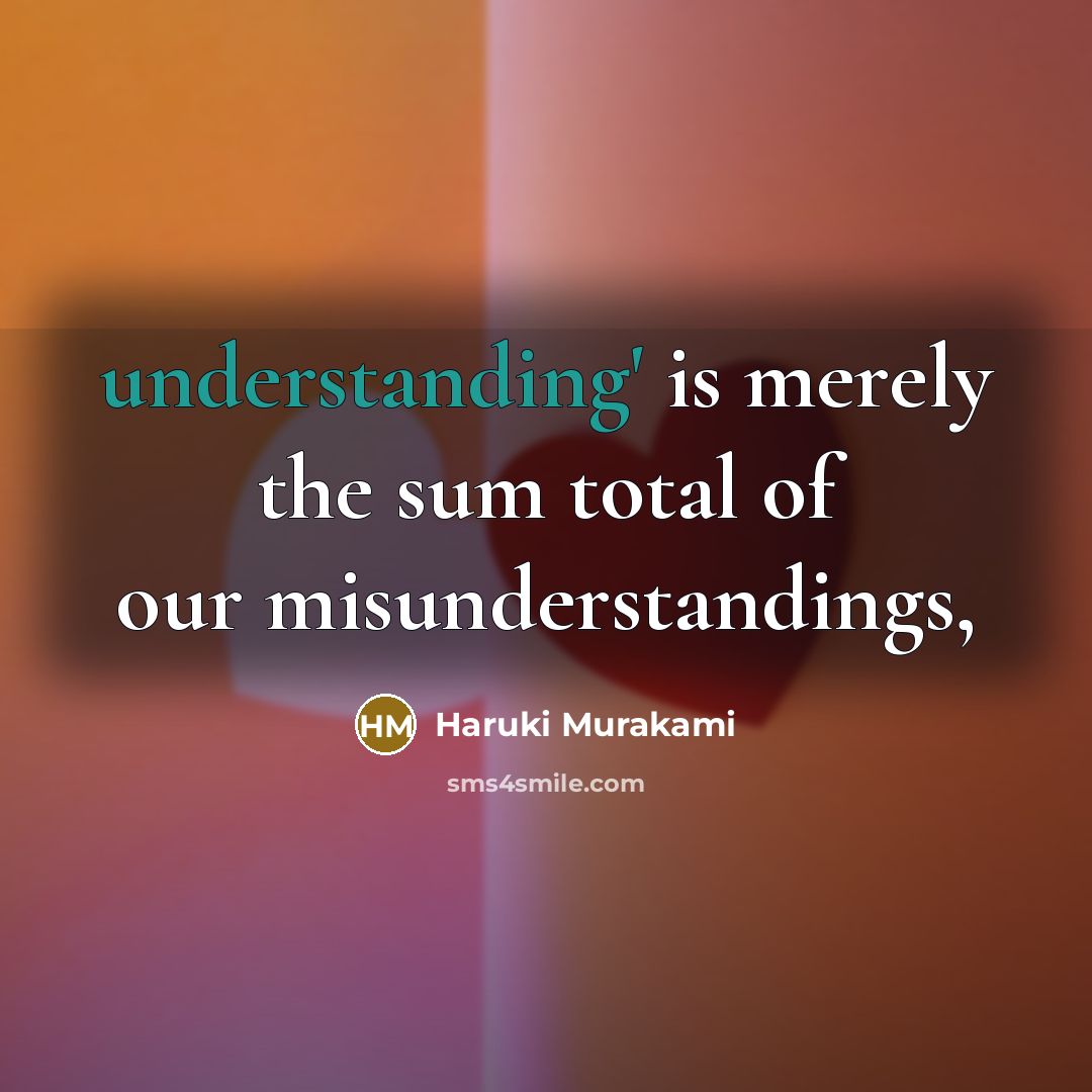 “understanding' is merely the sum total of our misunderstandings,” quote by Haruki Murakami