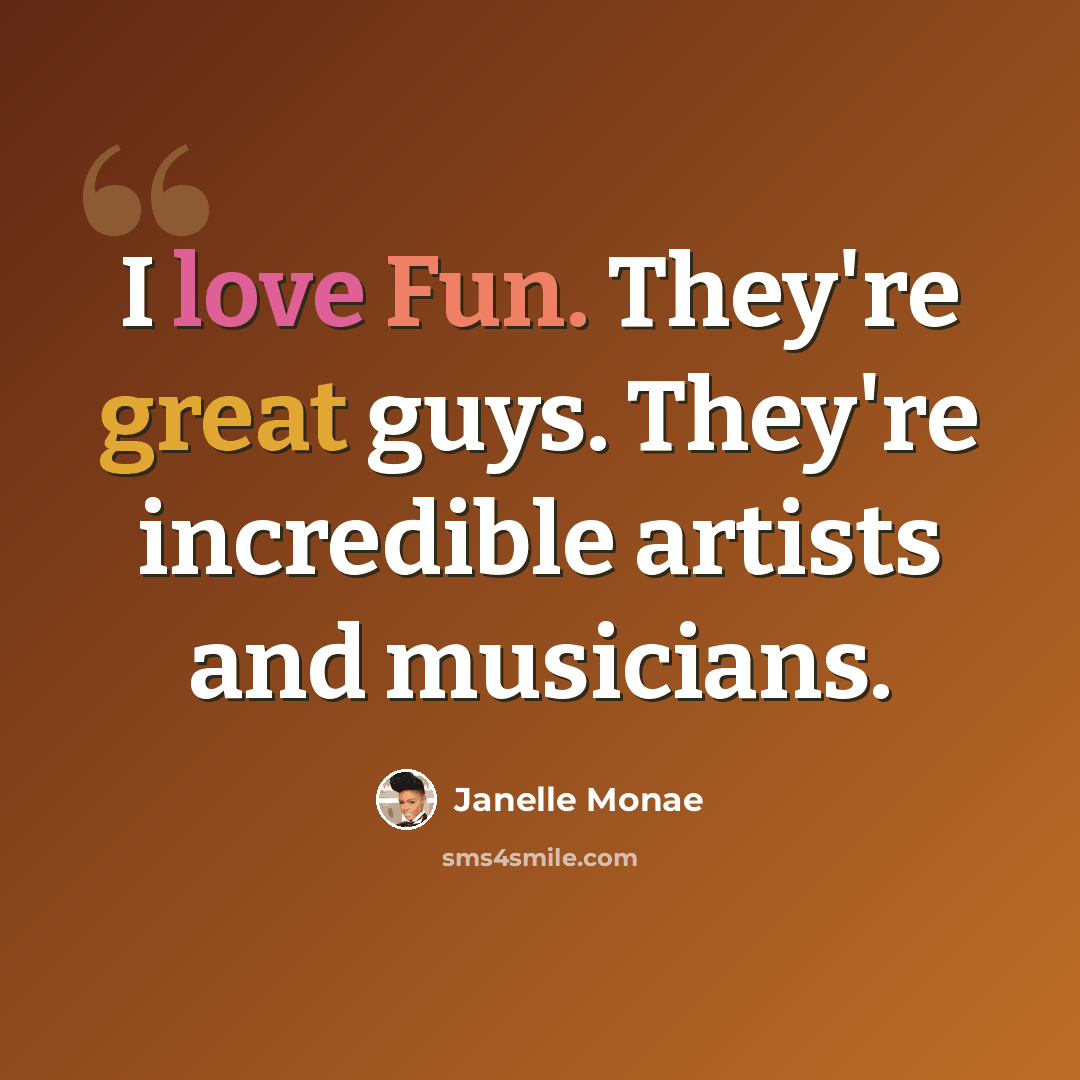 “I love Fun. They're great guys. They're incredible artists and musicians.” quote by Janelle Monae