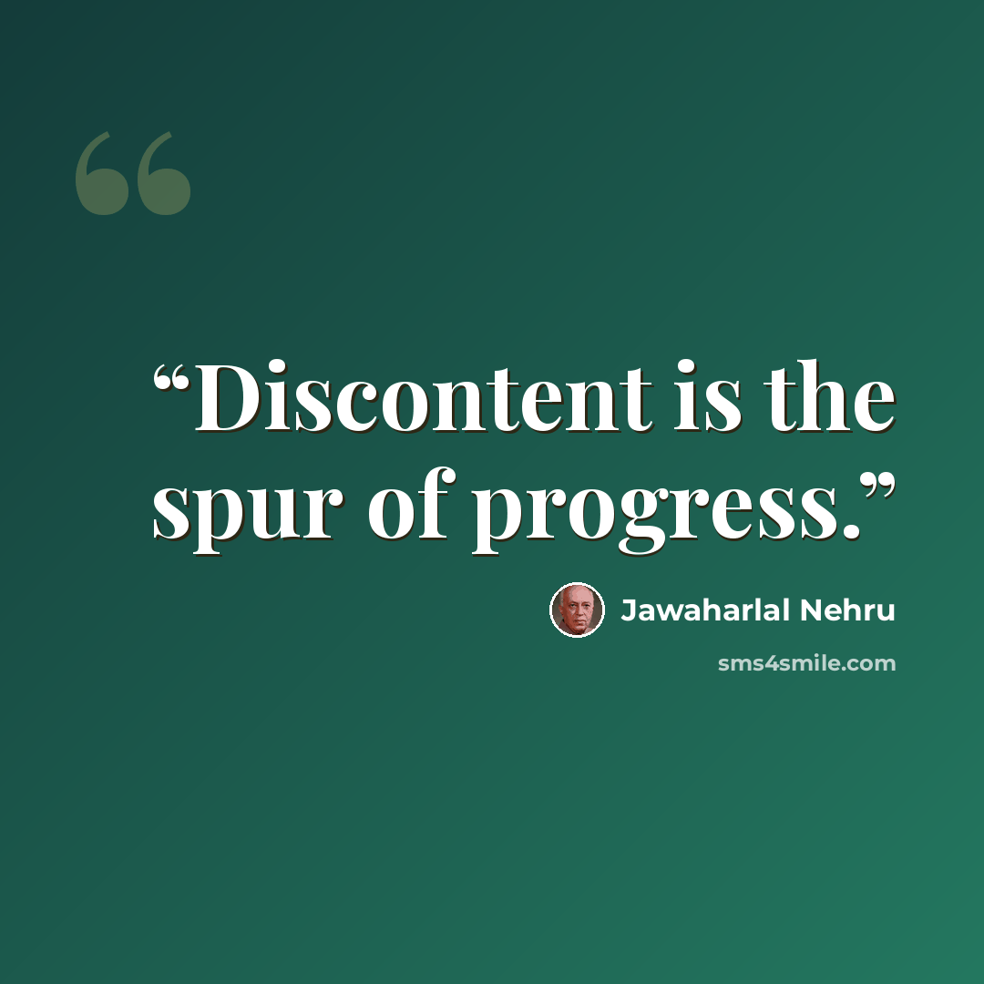 “Discontent is the spur of progress.” quote by Jawaharlal Nehru
