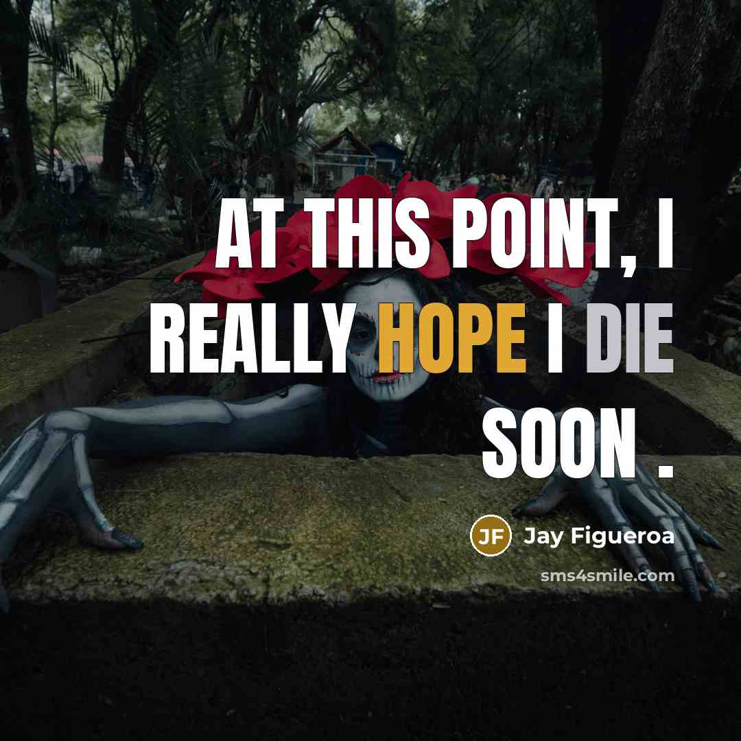 “At this point, I really hope I die soon .” quote by Jay Figueroa