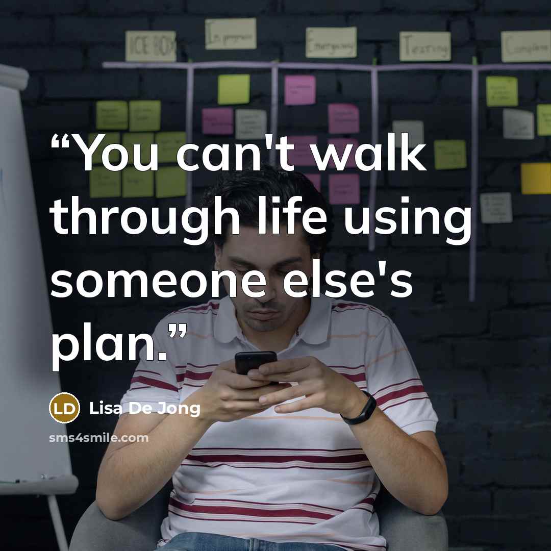 “You can't walk through life using someone else's plan.” quote by Lisa De Jong