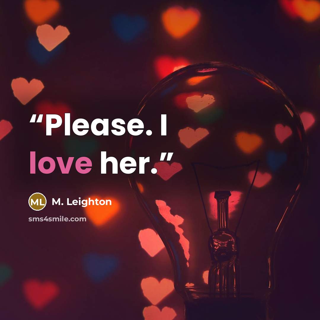 “Please. I love her.” quote by M. Leighton