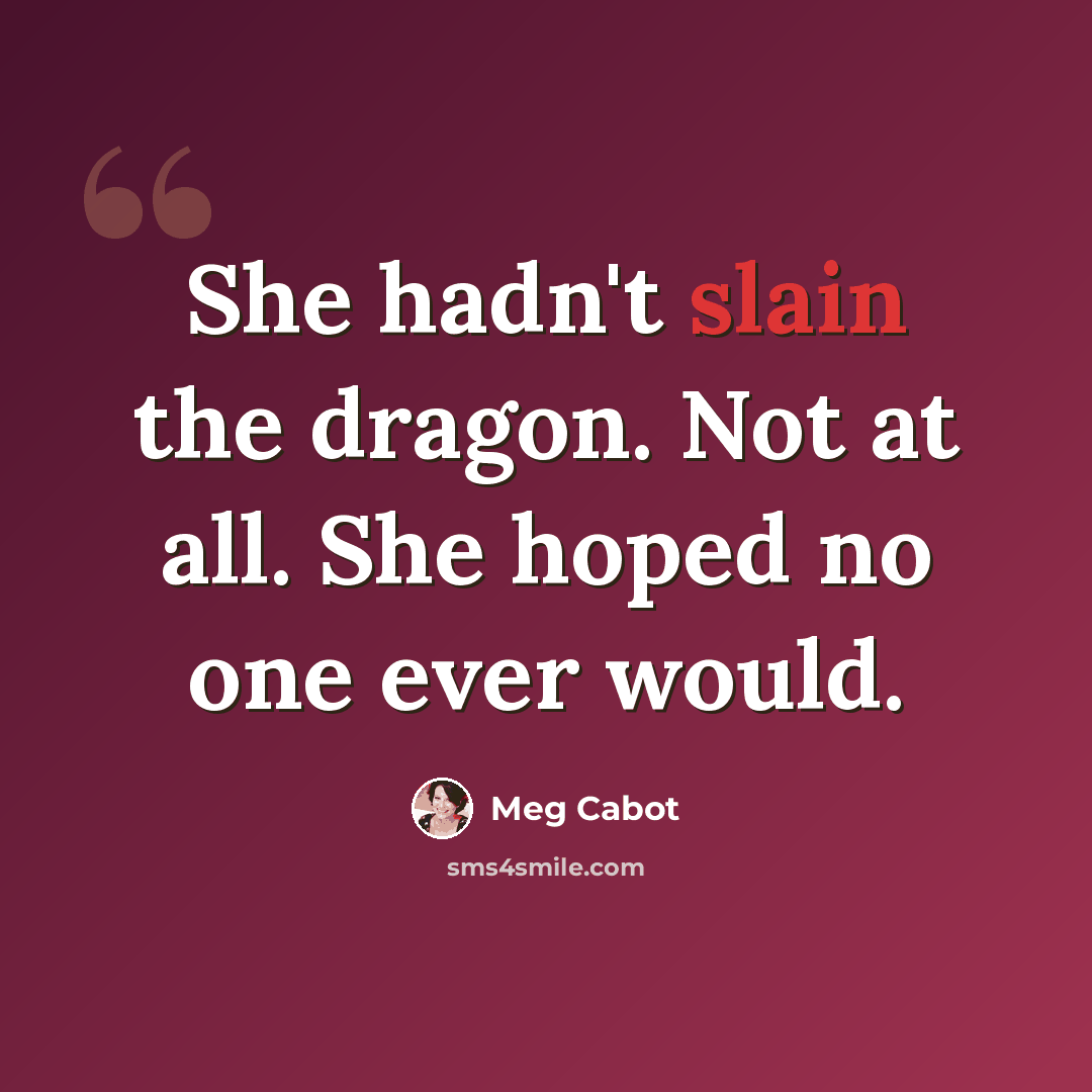 “She hadn't slain the dragon. Not at all. She hoped no one ever would.” quote by Meg Cabot