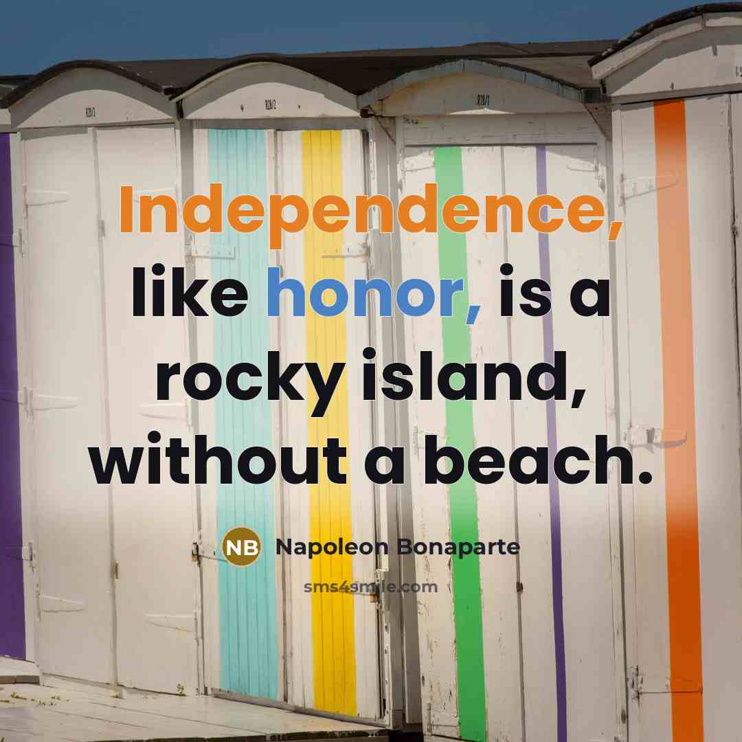 “Independence, like honor, is a rocky island, without a beach.” quote by Napoleon Bonaparte