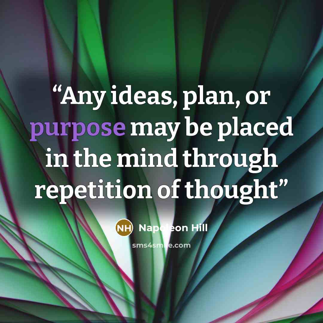 “Any ideas, plan, or purpose may be placed in the mind through repetition of thought” quote by Napoleon Hill