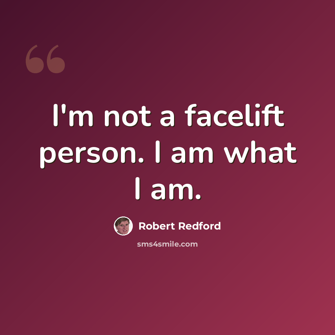 “I'm not a facelift person. I am what I am.” quote by Robert Redford