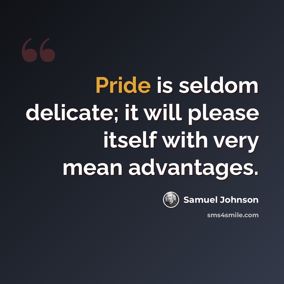 “Pride is seldom delicate; it will please itself with very mean advantages.” quote by Samuel Johnson