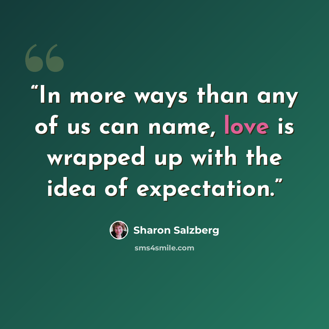 “In more ways than any of us can name, love is wrapped up with the idea of expectation.” quote by Sharon Salzberg