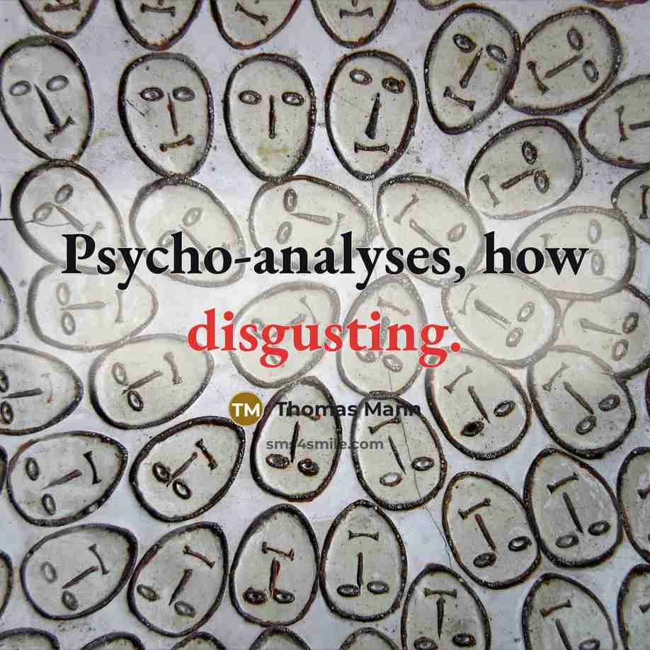 “Psycho-analyses, how disgusting.” quote by Thomas Mann