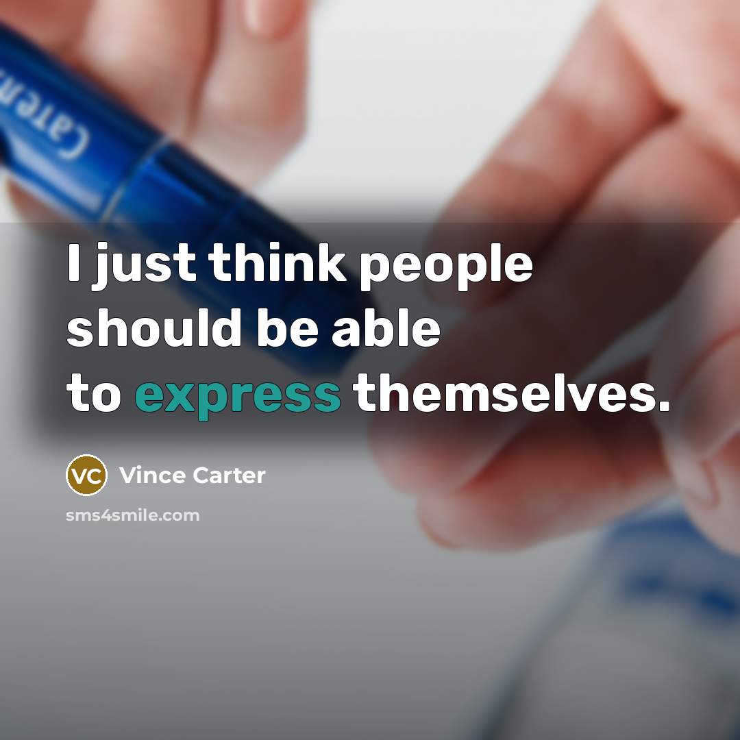 “I just think people should be able to express themselves.” quote by Vince Carter