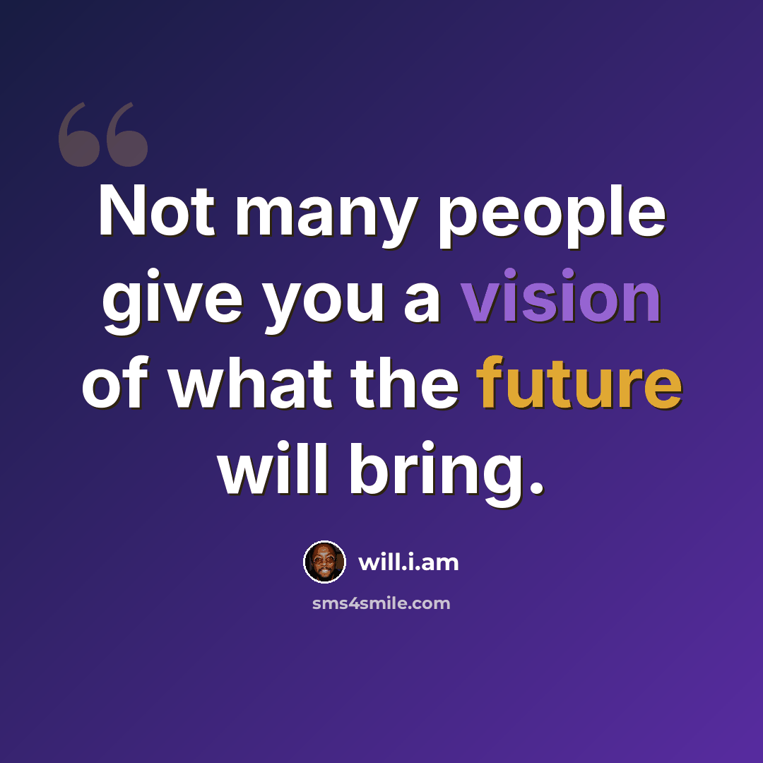 “Not many people give you a vision of what the future will bring.” quote by will.i.am