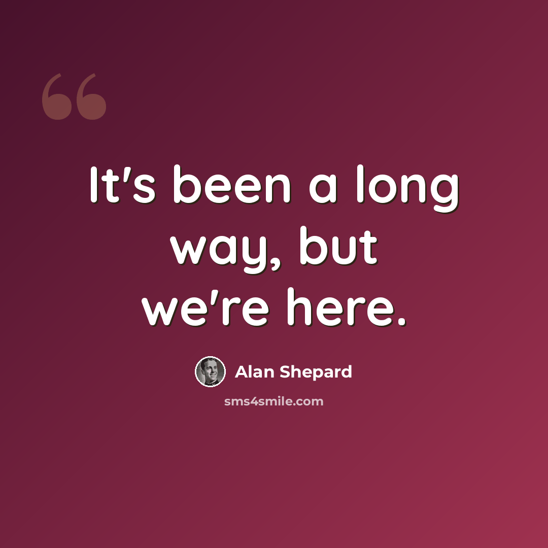 “It's been a long way, but we're here.” quote by Alan Shepard