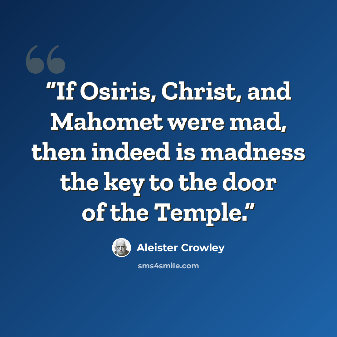 “If Osiris, Christ, and Mahomet were mad, then indeed is madness the key to the door of the Temple.” quote by Aleister Crowley