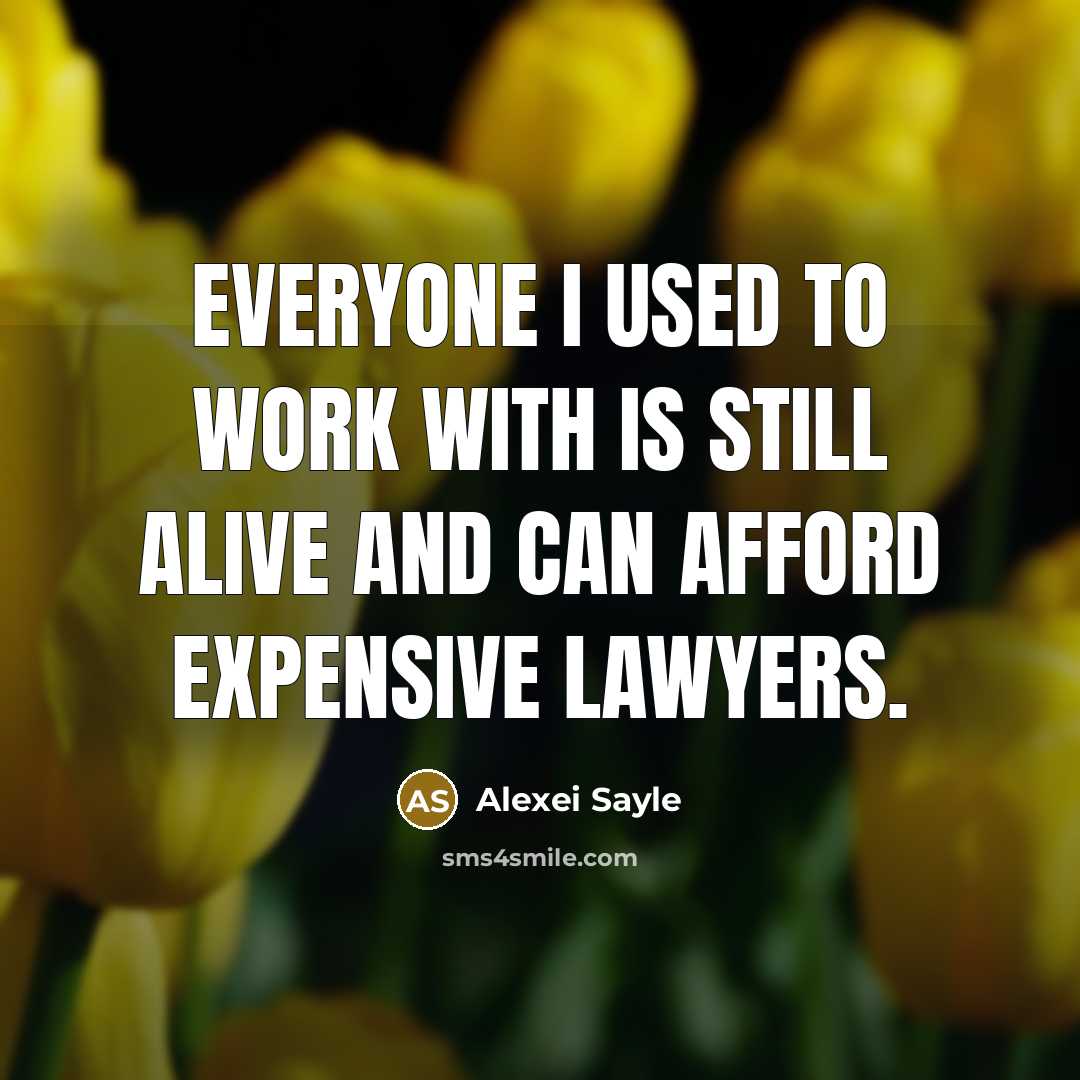 “Everyone I used to work with is still alive and can afford expensive lawyers.” quote by Alexei Sayle