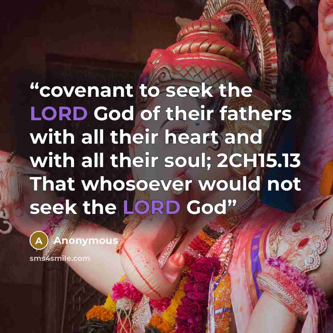 “covenant to seek the LORD God of their fathers with all their heart and with all their soul; 2CH15.13 That whosoever would not seek the LORD God” quote by Anonymous