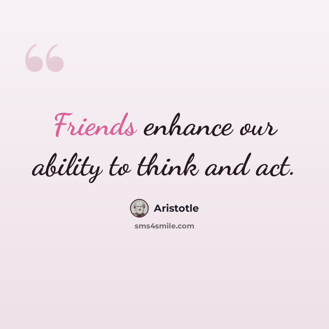 “Friends enhance our ability to think and act.” quote by Aristotle