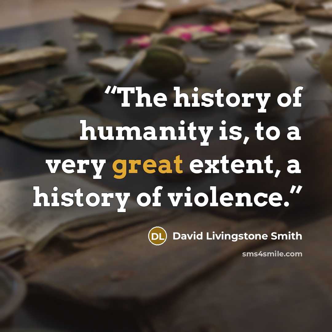 “The history of humanity is, to a very great extent, a history of violence.” quote by David Livingstone Smith